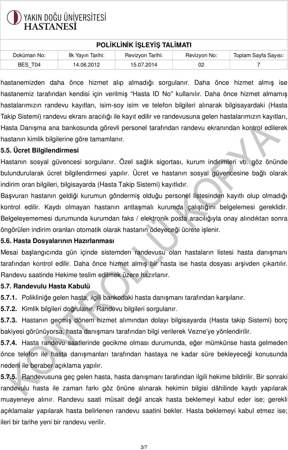 gelen hastalarımızın kayıtları, Hasta Danışma ana bankosunda görevli personel tarafından randevu ekranından kontrol edilerek hastanın kimlik bilgilerine göre tamamlanır. 5.