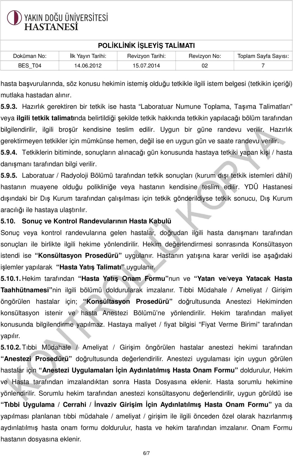 bilgilendirilir, ilgili broşür kendisine teslim edilir. Uygun bir güne randevu verilir. Hazırlık gerektirmeyen tetkikler için mümkünse hemen, değil ise en uygun gün ve saate randevu verilir. 5.9.4.