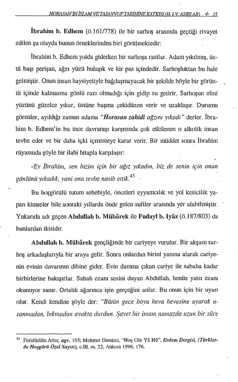 Adam yıkılmış, üstü başı perişan, ağzı yüzü bulaşık ve kir pas içindedir. Sarhoşluktan bu hale gelmiştir.