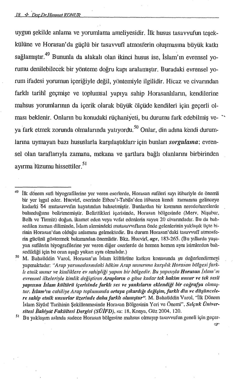 49 Bununla da alakah olan ikinci husus ise, İslan~'ın evrensel yorumu denilebilecek bir yönteme doğru kapı aralamıştır. Buradaki evrensel yorum ifadesi yorumun içeriğiyle değil, yöntemiyle ilgilidir.