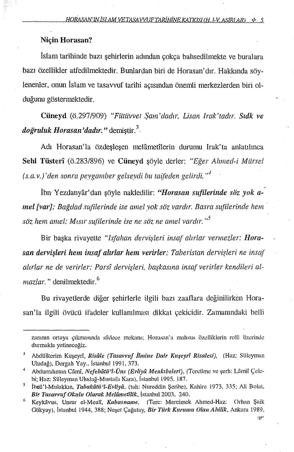 Hakkında söylenenler, onun İslam ve tasavvuf tarihi açısından önemli merkezlerden biri olduğunu göstermektedir. Cüneyd (ö.297/909) "Fiitiivvet Şam'dadrr, Lisan lrak'tadrr.