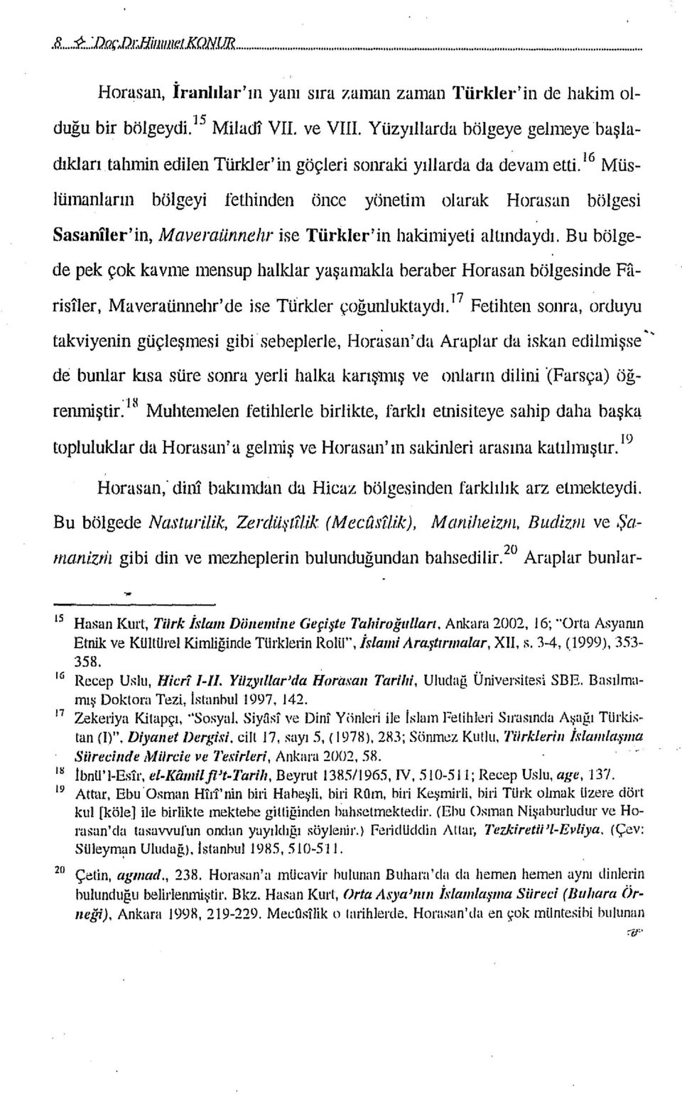 16 Müslümanların bölgeyi fethinden önce yönetim olarak Horasan bölgesi Sasaniler'in, Maveraiinnelır ise Türkler'in hakimiyeti altındaydı.