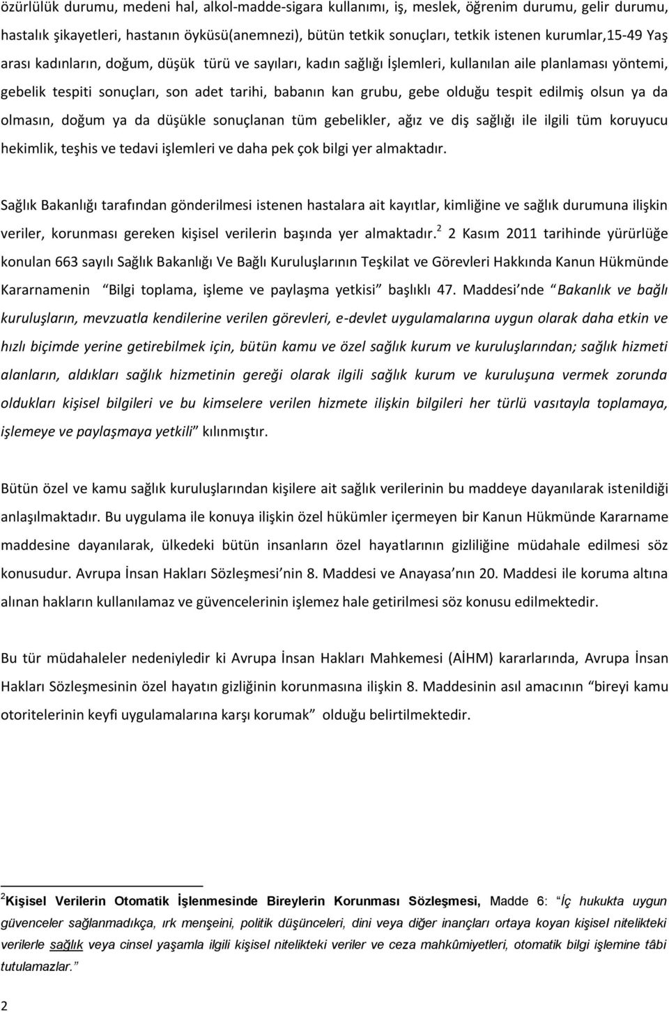 olduğu tespit edilmiş olsun ya da olmasın, doğum ya da düşükle sonuçlanan tüm gebelikler, ağız ve diş sağlığı ile ilgili tüm koruyucu hekimlik, teşhis ve tedavi işlemleri ve daha pek çok bilgi yer