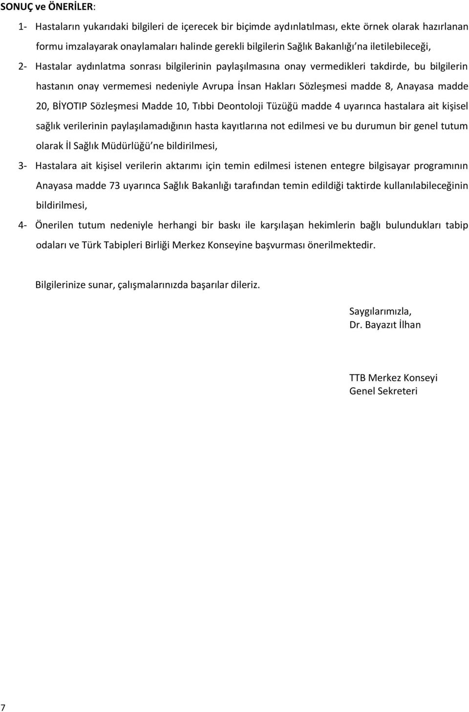 Anayasa madde 20, BİYOTIP Sözleşmesi Madde 10, Tıbbi Deontoloji Tüzüğü madde 4 uyarınca hastalara ait kişisel sağlık verilerinin paylaşılamadığının hasta kayıtlarına not edilmesi ve bu durumun bir