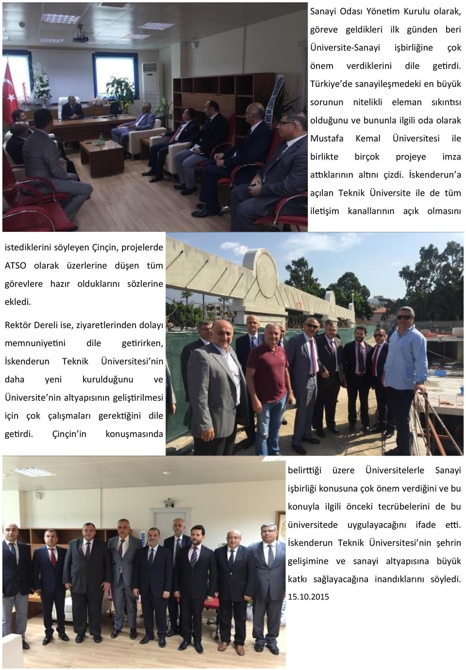 İskenderun a açılan Teknik Üniversite ile de tüm iletişim kanallarının açık olmasını istediklerini söyleyen Çinçin, projelerde ATSO olarak üzerlerine düşen tüm görevlere hazır olduklarını sözlerine