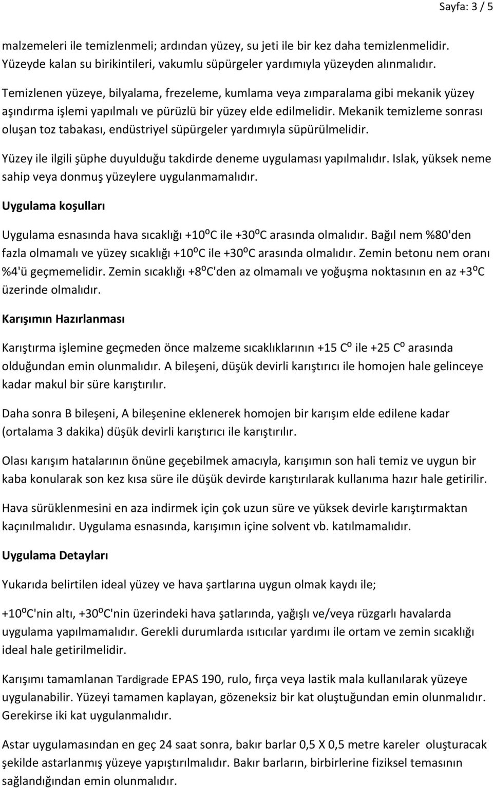 Mekanik temizleme sonrası oluşan toz tabakası, endüstriyel süpürgeler yardımıyla süpürülmelidir. Yüzey ile ilgili şüphe duyulduğu takdirde deneme uygulaması yapılmalıdır.