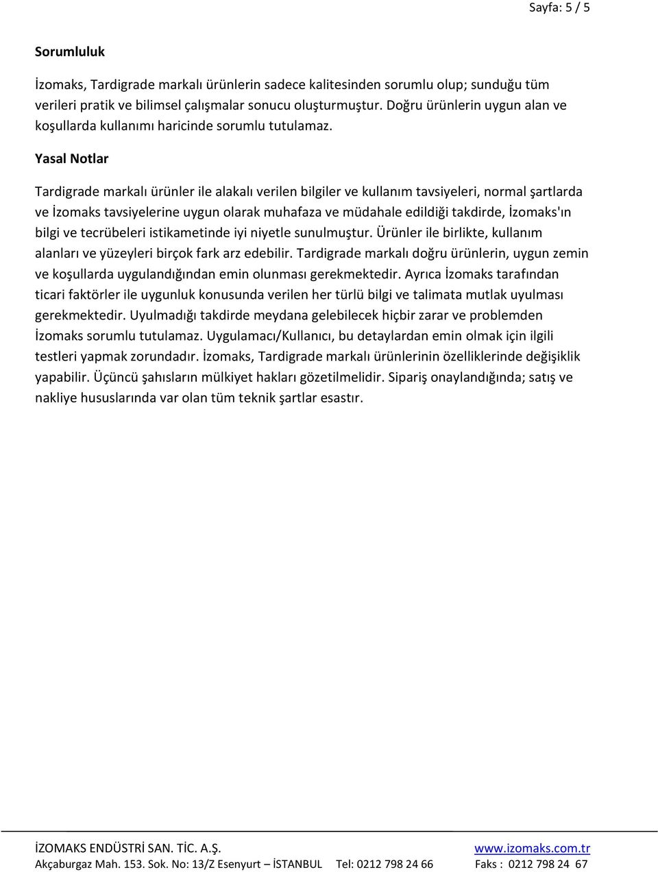 Yasal Notlar Tardigrade markalı ürünler ile alakalı verilen bilgiler ve kullanım tavsiyeleri, normal şartlarda ve İzomaks tavsiyelerine uygun olarak muhafaza ve müdahale edildiği takdirde, İzomaks'ın