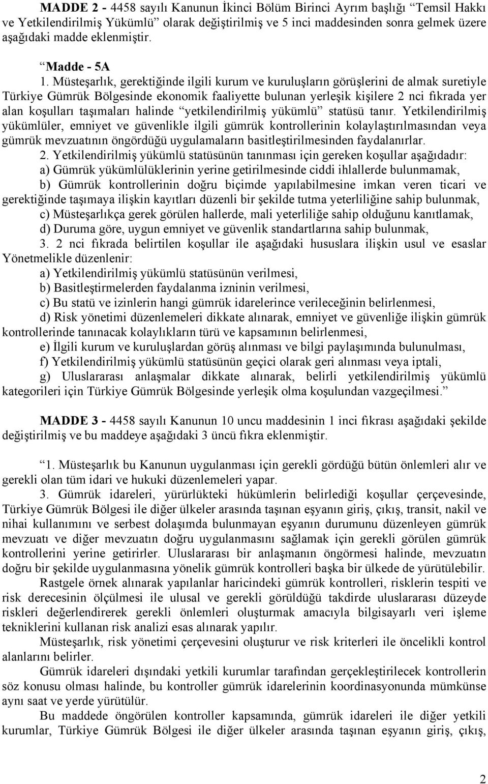 Müsteşarlık, gerektiğinde ilgili kurum ve kuruluşların görüşlerini de almak suretiyle Türkiye Gümrük Bölgesinde ekonomik faaliyette bulunan yerleşik kişilere 2 nci fıkrada yer alan koşulları