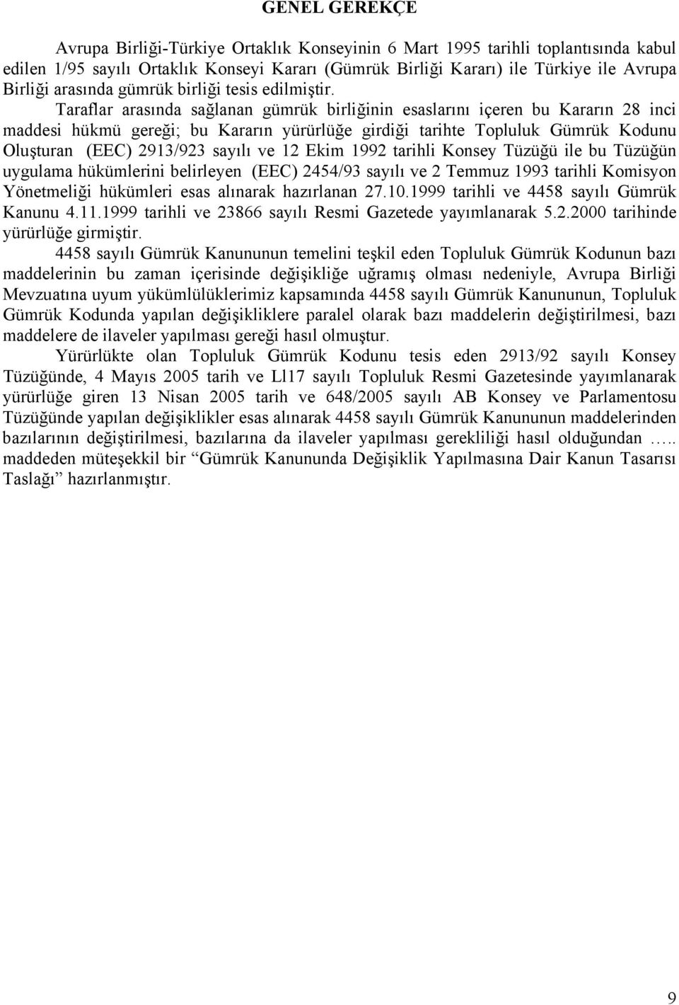 Taraflar arasında sağlanan gümrük birliğinin esaslarını içeren bu Kararın 28 inci maddesi hükmü gereği; bu Kararın yürürlüğe girdiği tarihte Topluluk Gümrük Kodunu Oluşturan (EEC) 2913/923 sayılı ve