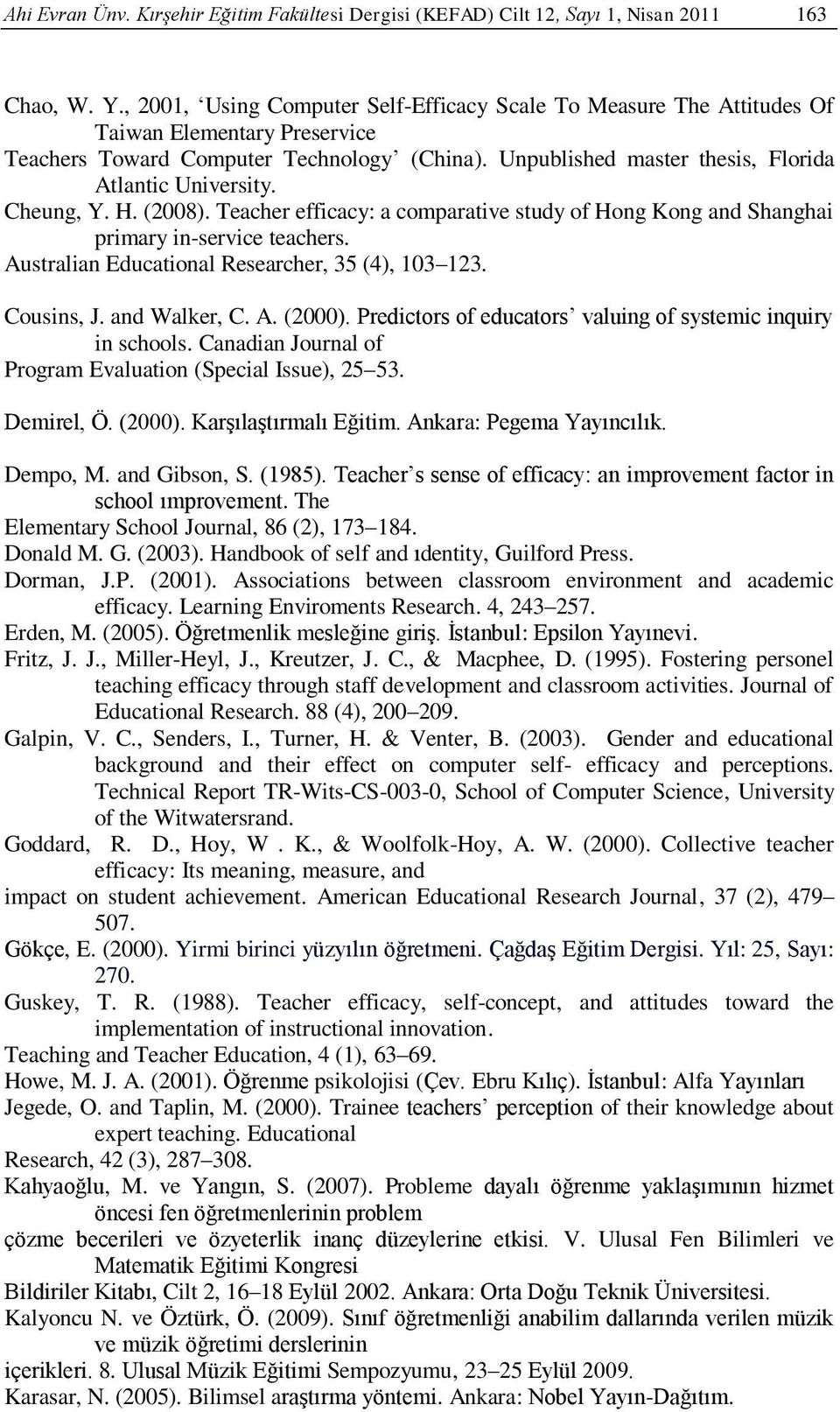 Cheung, Y. H. (2008). Teacher efficacy: a comparative study of Hong Kong and Shanghai primary in-service teachers. Australian Educational Researcher, 35 (4), 103 123. Cousins, J. and Walker, C. A. (2000).