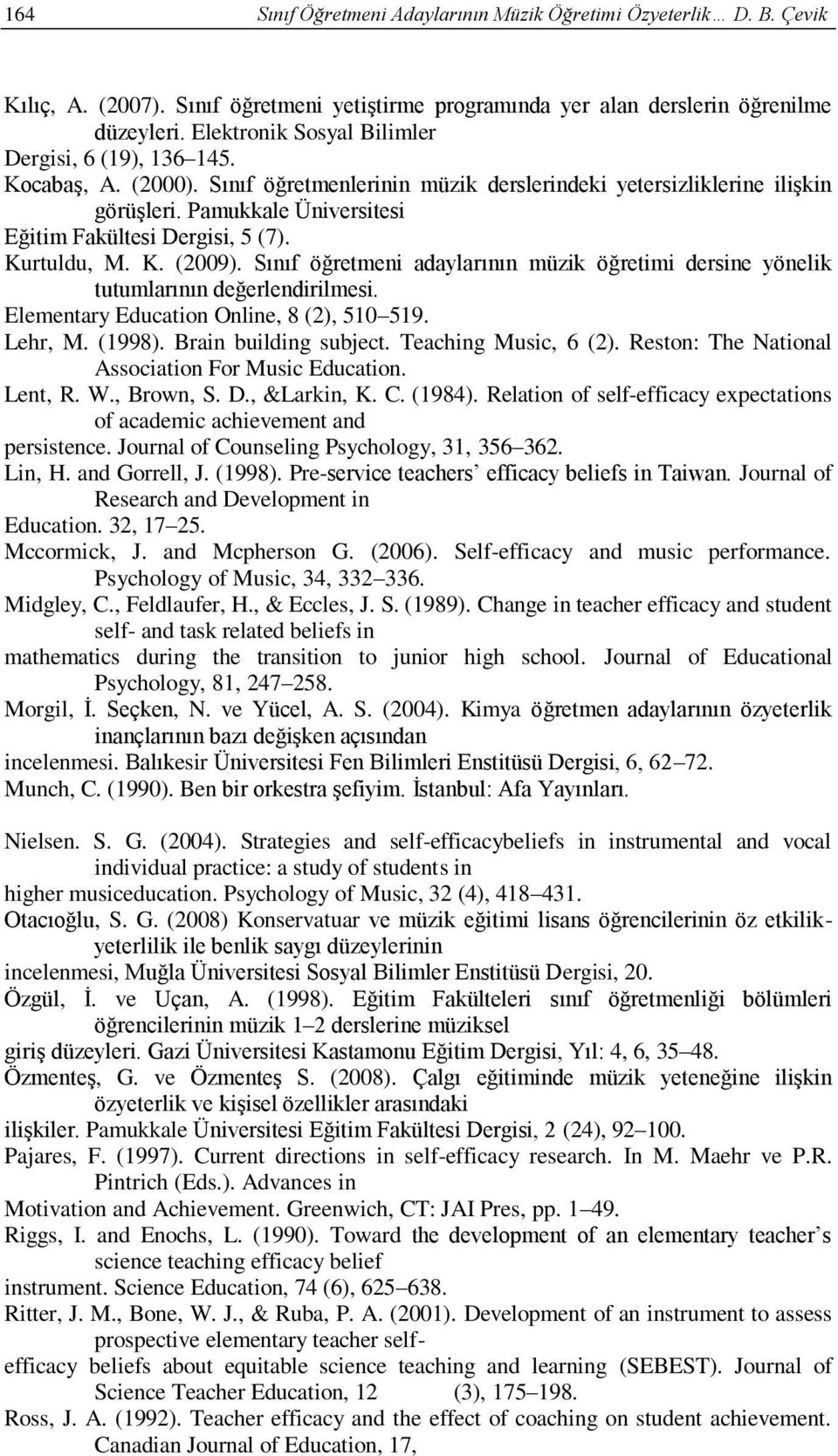 Pamukkale Üniversitesi Eğitim Fakültesi Dergisi, 5 (7). Kurtuldu, M. K. (2009). Sınıf öğretmeni adaylarının müzik öğretimi dersine yönelik tutumlarının değerlendirilmesi.