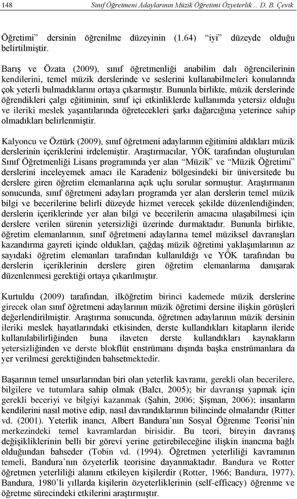 Bununla birlikte, müzik derslerinde öğrendikleri çalgı eğitiminin, sınıf içi etkinliklerde kullanımda yetersiz olduğu ve ileriki meslek yaşantılarında öğretecekleri şarkı dağarcığına yeterince sahip