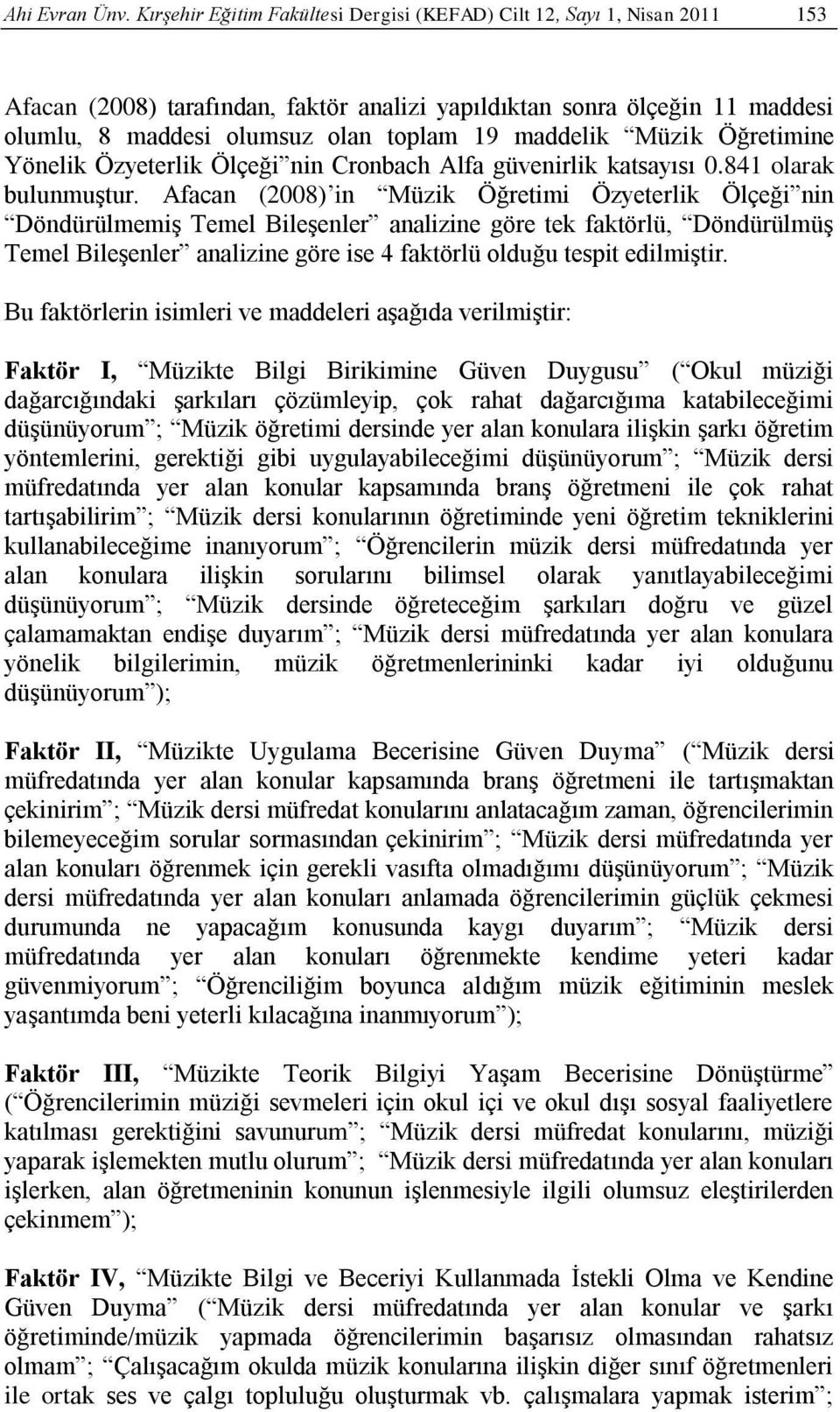 maddelik Müzik Öğretimine Yönelik Özyeterlik Ölçeği nin Cronbach Alfa güvenirlik katsayısı 0.841 olarak bulunmuştur.