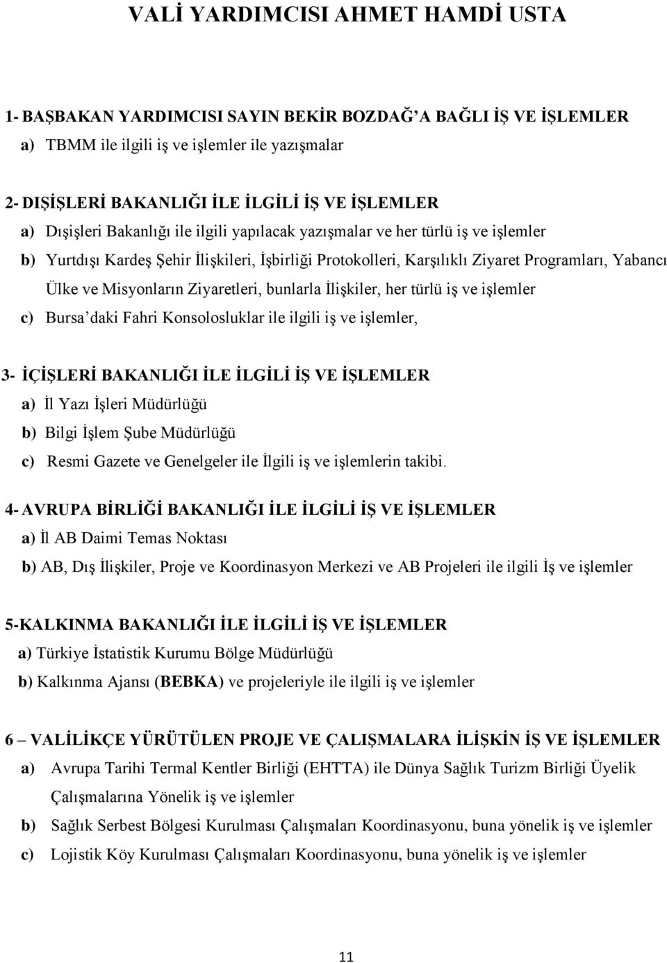 Misyonların Ziyaretleri, bunlarla İlişkiler, her türlü iş ve işlemler c) Bursa daki Fahri Konsolosluklar ile ilgili iş ve işlemler, 3- İÇİŞLERİ BAKANLIĞI İLE İLGİLİ İŞ VE İŞLEMLER a) İl Yazı İşleri