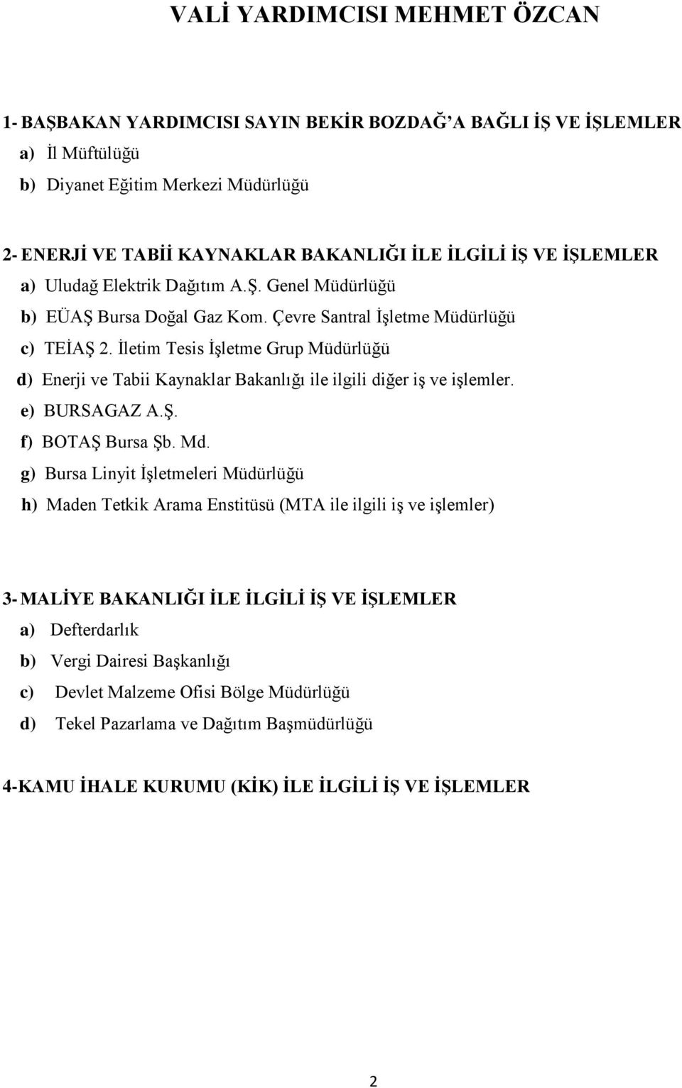 İletim Tesis İşletme Grup Müdürlüğü d) Enerji ve Tabii Kaynaklar Bakanlığı ile ilgili diğer iş ve işlemler. e) BURSAGAZ A.Ş. f) BOTAŞ Bursa Şb. Md.