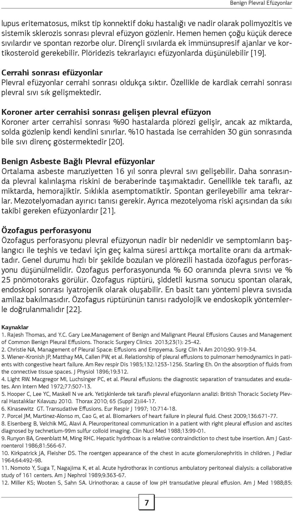 Cerrahi sonrası efüzyonlar Plevral efüzyonlar cerrahi sonrası oldukça sıktır. Özellikle de kardiak cerrahi sonrası plevral sıvı sık gelişmektedir.