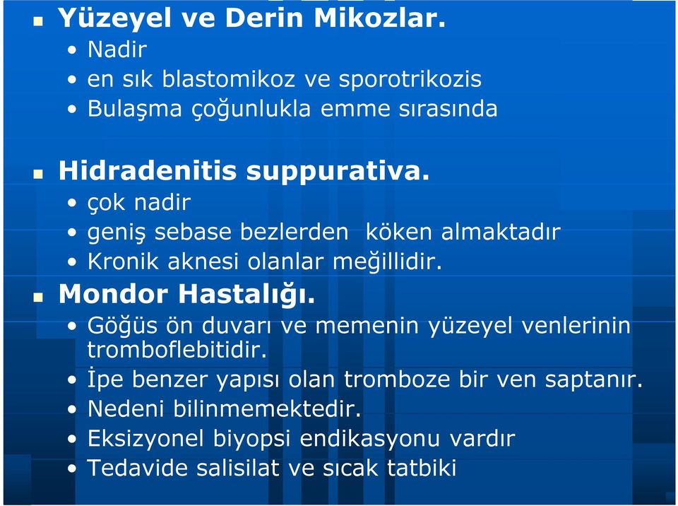 çok nadir geniş sebase bezlerden köken almaktadır Kronik aknesi olanlar meğillidir. Mondor Hastalığı.