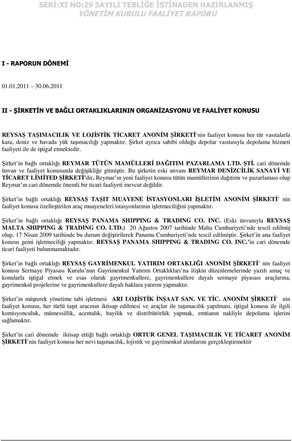 taşımacılığı yapmaktır. Şirket ayrıca sahibi olduğu depolar vasıtasıyla depolama hizmeti faaliyeti ile de iştigal etmektedir. Şirket in bağlı ortaklığı REYMAR TÜTÜN MAMÜLLERĐ DAĞITIM PAZARLAMA LTD.