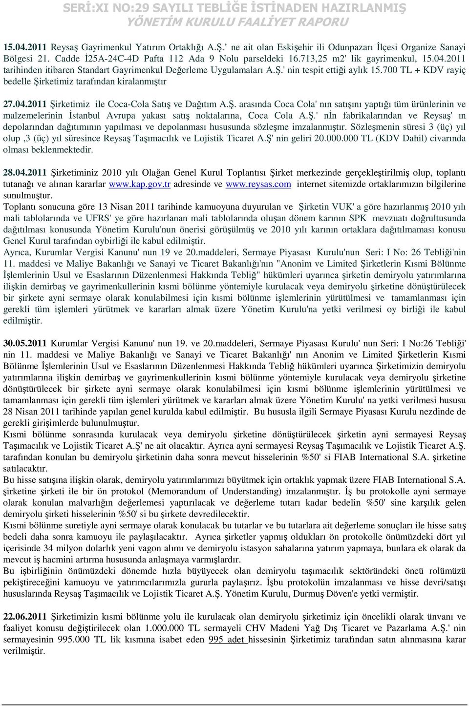 700 TL + KDV rayiç bedelle Şirketimiz tarafından kiralanmıştır 27.04.2011 Şirketimiz ile Coca-Cola Satış ve Dağıtım A.Ş. arasında Coca Cola' nın satışını yaptığı tüm ürünlerinin ve malzemelerinin Đstanbul Avrupa yakası satış noktalarına, Coca Cola A.