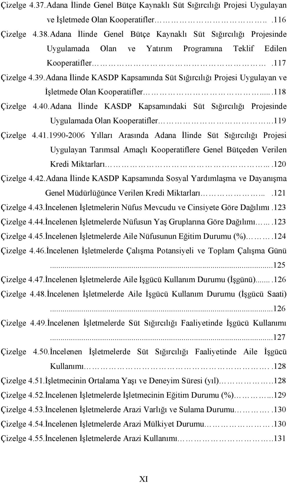 Adana İlinde KASDP Kapsamında Süt Sığırcılığı Projesi Uygulayan ve İşletmede Olan Kooperatifler....118 Çizelge 4.40.