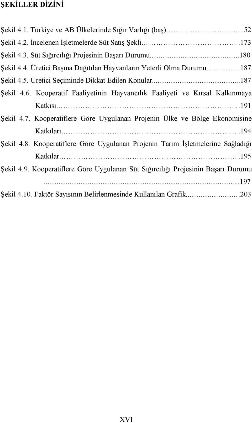 Kooperatif Faaliyetinin Hayvancılık Faaliyeti ve Kırsal Kalkınmaya Katkısı....191 Şekil 4.7. Kooperatiflere Göre Uygulanan Projenin Ülke ve Bölge Ekonomisine Katkıları.194 Şekil 4.8.