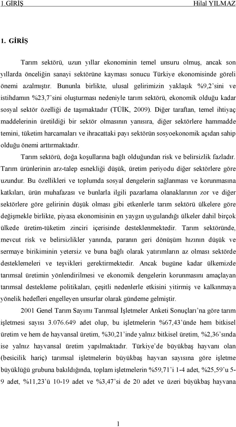 Diğer taraftan, temel ihtiyaç maddelerinin üretildiği bir sektör olmasının yanısıra, diğer sektörlere hammadde temini, tüketim harcamaları ve ihracattaki payı sektörün sosyoekonomik açıdan sahip