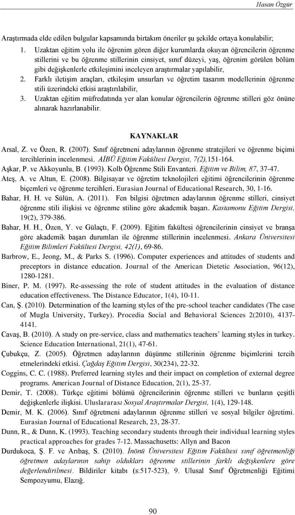 etkileşimini inceleyen araştırmalar yapılabilir, 2. Farklı iletişim araçları, etkileşim unsurları ve öğretim tasarım modellerinin öğrenme stili üzerindeki etkisi araştırılabilir, 3.