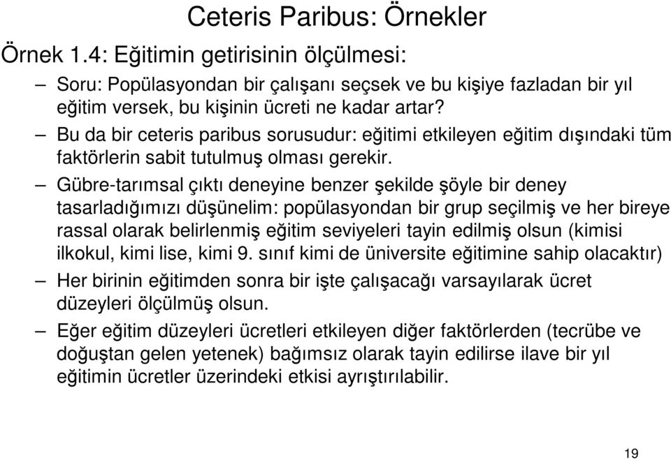 Gübre-tarımsal çıktı deneyine benzer şekilde şöyle bir deney tasarladığımızı düşünelim: popülasyondan bir grup seçilmiş ve her bireye rassal olarak belirlenmiş eğitim seviyeleri tayin edilmiş olsun