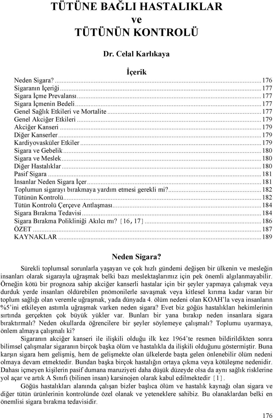 ..180 Diğer Hastalıklar...180 Pasif Sigara...181 İnsanlar Neden Sigara İçer...181 Toplumun sigarayı bırakmaya yardım etmesi gerekli mi?...182 Tütünün Kontrolü...182 Tütün Kontrolü Çerçeve Antlaşması.