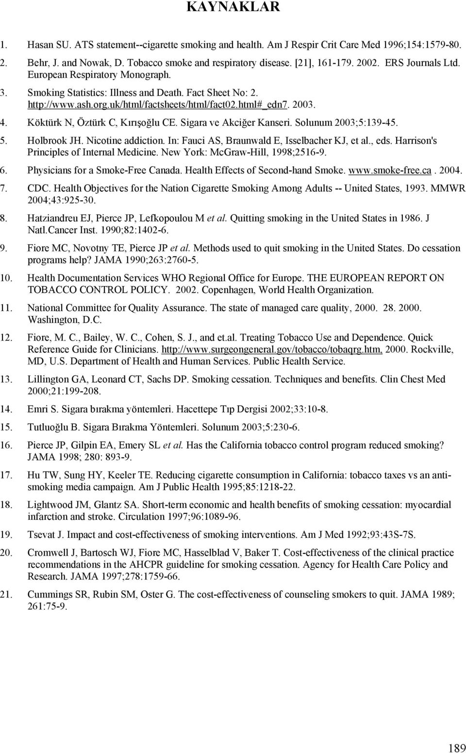 Köktürk N, Öztürk C, Kırışoğlu CE. Sigara ve Akciğer Kanseri. Solunum 2003;5:139-45. 5. Holbrook JH. Nicotine addiction. In: Fauci AS, Braunwald E, Isselbacher KJ, et al., eds.