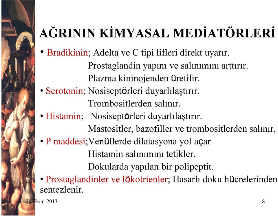 Histamin; Nosiseptörleri duyarlılaştırır. Mastositler, bazofiller ve trombositlerden salınır.