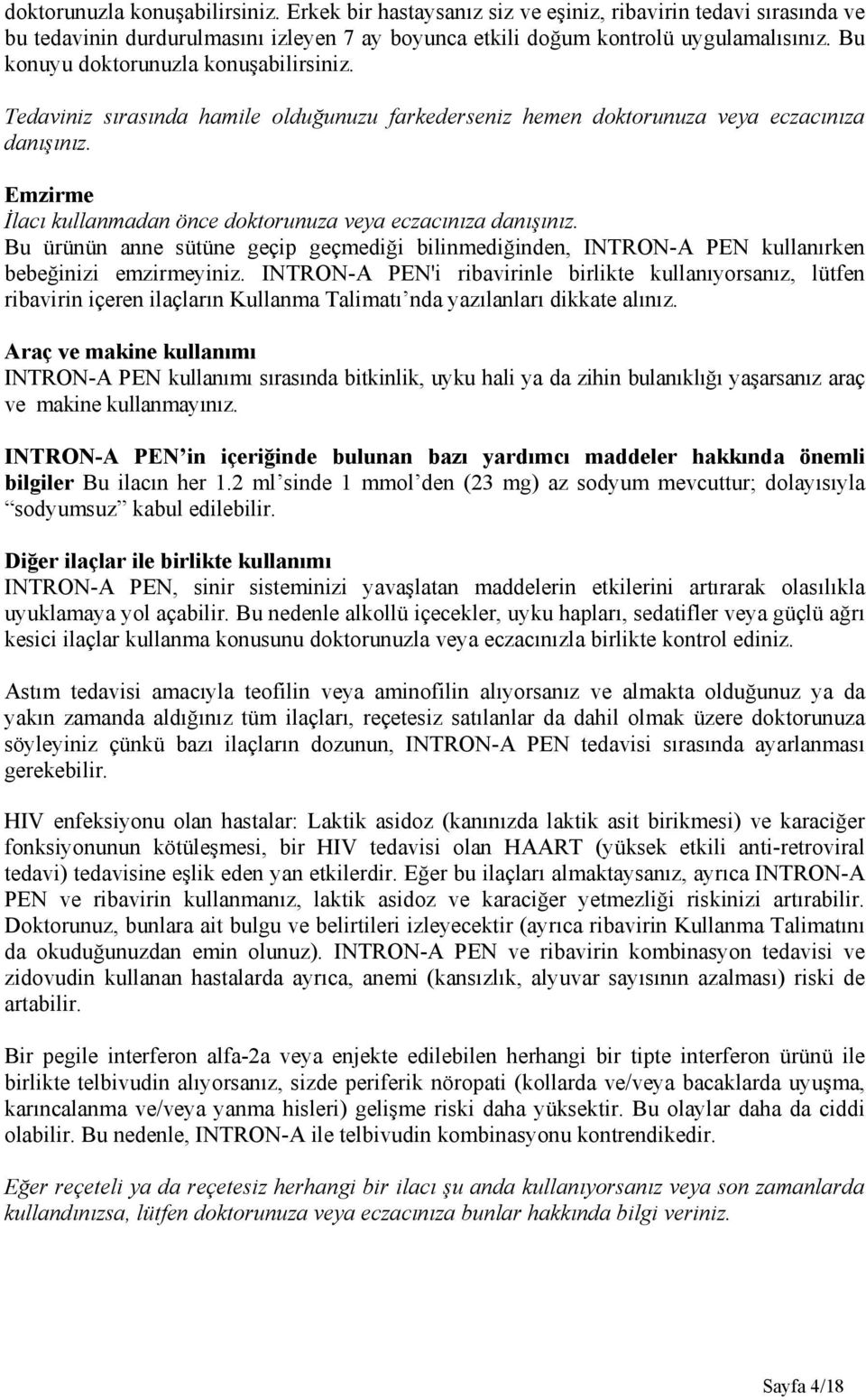 Emzirme İlacı kullanmadan önce doktorunuza veya eczacınıza danışınız. Bu ürünün anne sütüne geçip geçmediği bilinmediğinden, INTRON-A PEN kullanırken bebeğinizi emzirmeyiniz.