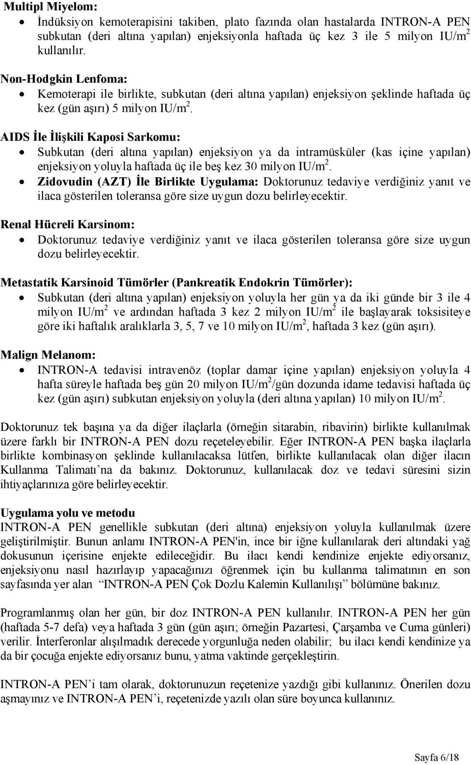 AIDS İle İlişkili Kaposi Sarkomu: Subkutan (deri altına yapılan) enjeksiyon ya da intramüsküler (kas içine yapılan) enjeksiyon yoluyla haftada üç ile beş kez 30 milyon IU/m 2.