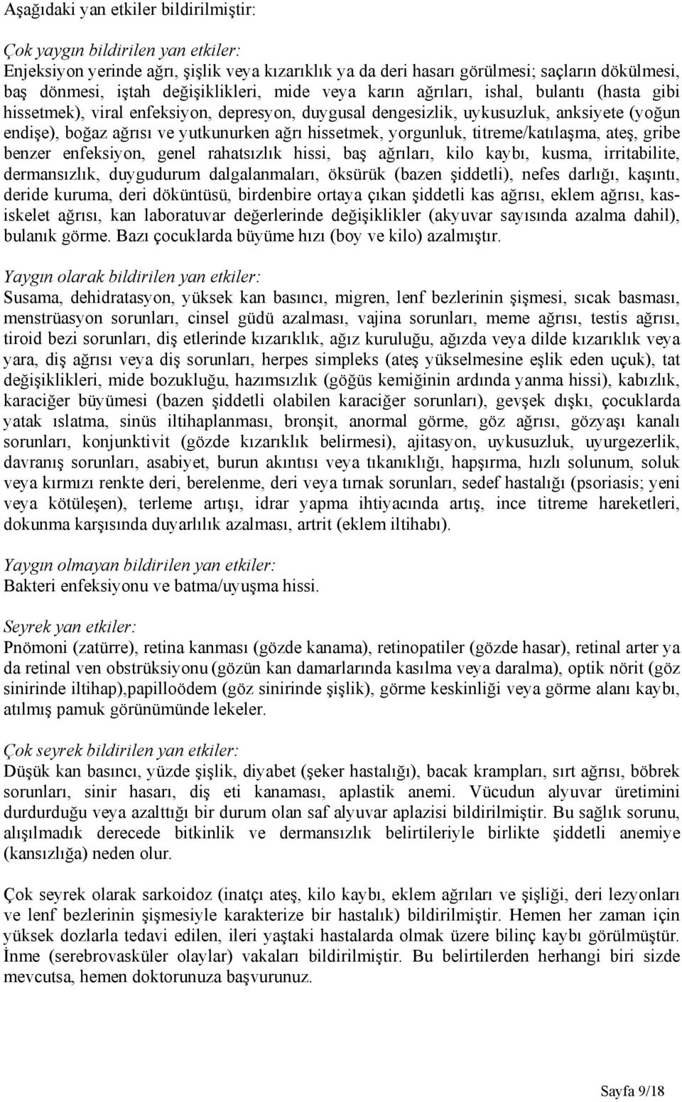 ağrı hissetmek, yorgunluk, titreme/katılaşma, ateş, gribe benzer enfeksiyon, genel rahatsızlık hissi, baş ağrıları, kilo kaybı, kusma, irritabilite, dermansızlık, duygudurum dalgalanmaları, öksürük