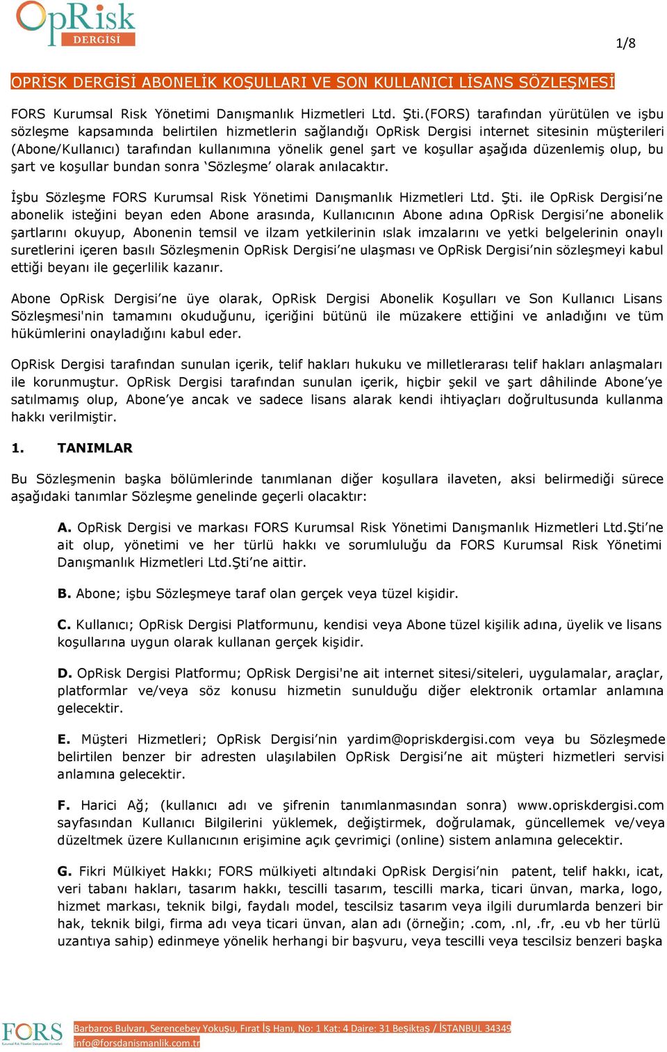 koşullar aşağıda düzenlemiş olup, bu şart ve koşullar bundan sonra Sözleşme olarak anılacaktır. İşbu Sözleşme FORS Kurumsal Risk Yönetimi Danışmanlık Hizmetleri Ltd. Şti.