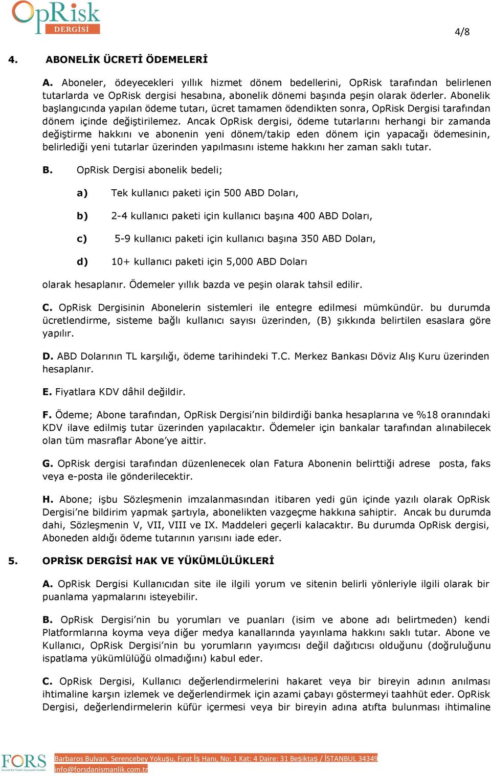 Abonelik başlangıcında yapılan ödeme tutarı, ücret tamamen ödendikten sonra, OpRisk Dergisi tarafından dönem içinde değiştirilemez.