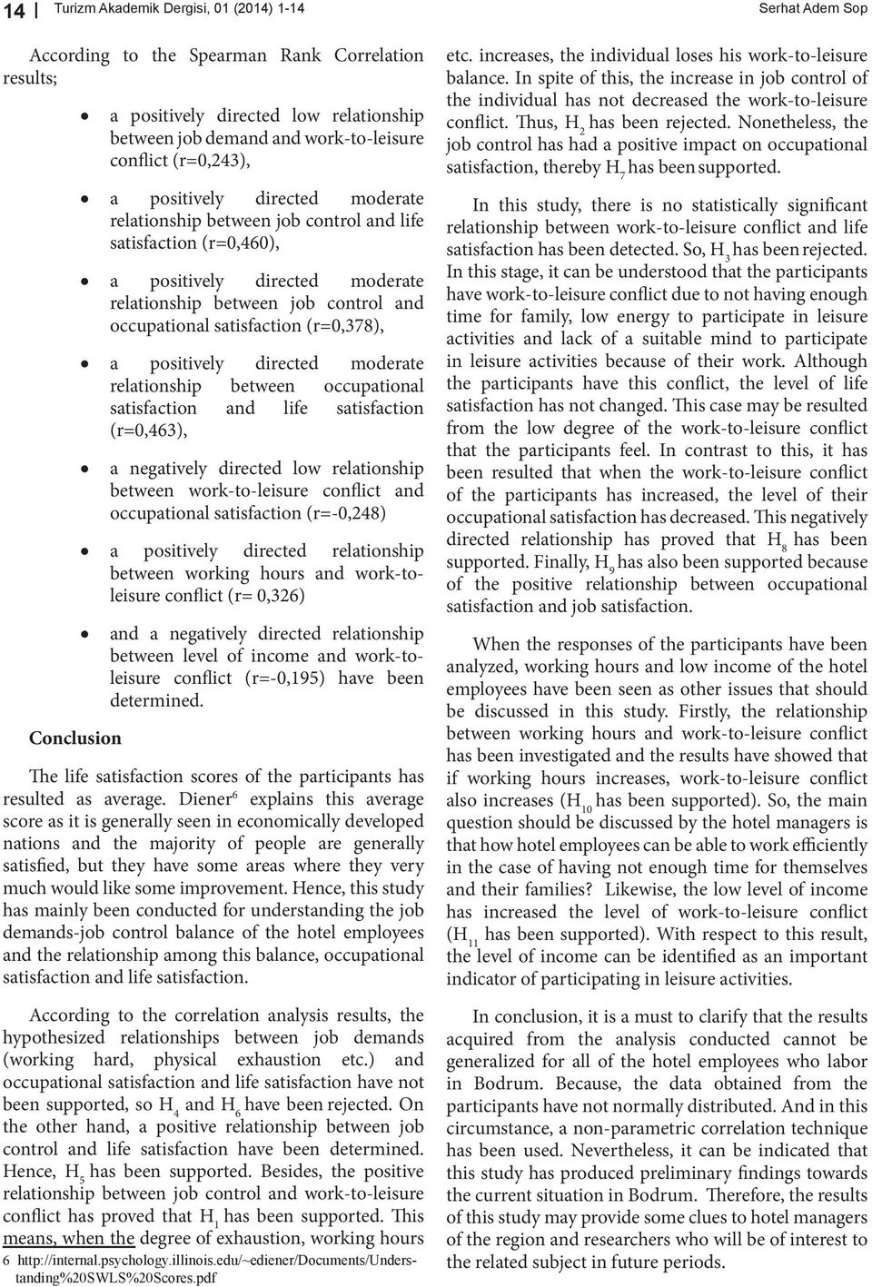 moderate relationship between occupational satisfaction and life satisfaction (r=0,463), a negatively directed low relationship between work-to-leisure conflict and occupational satisfaction