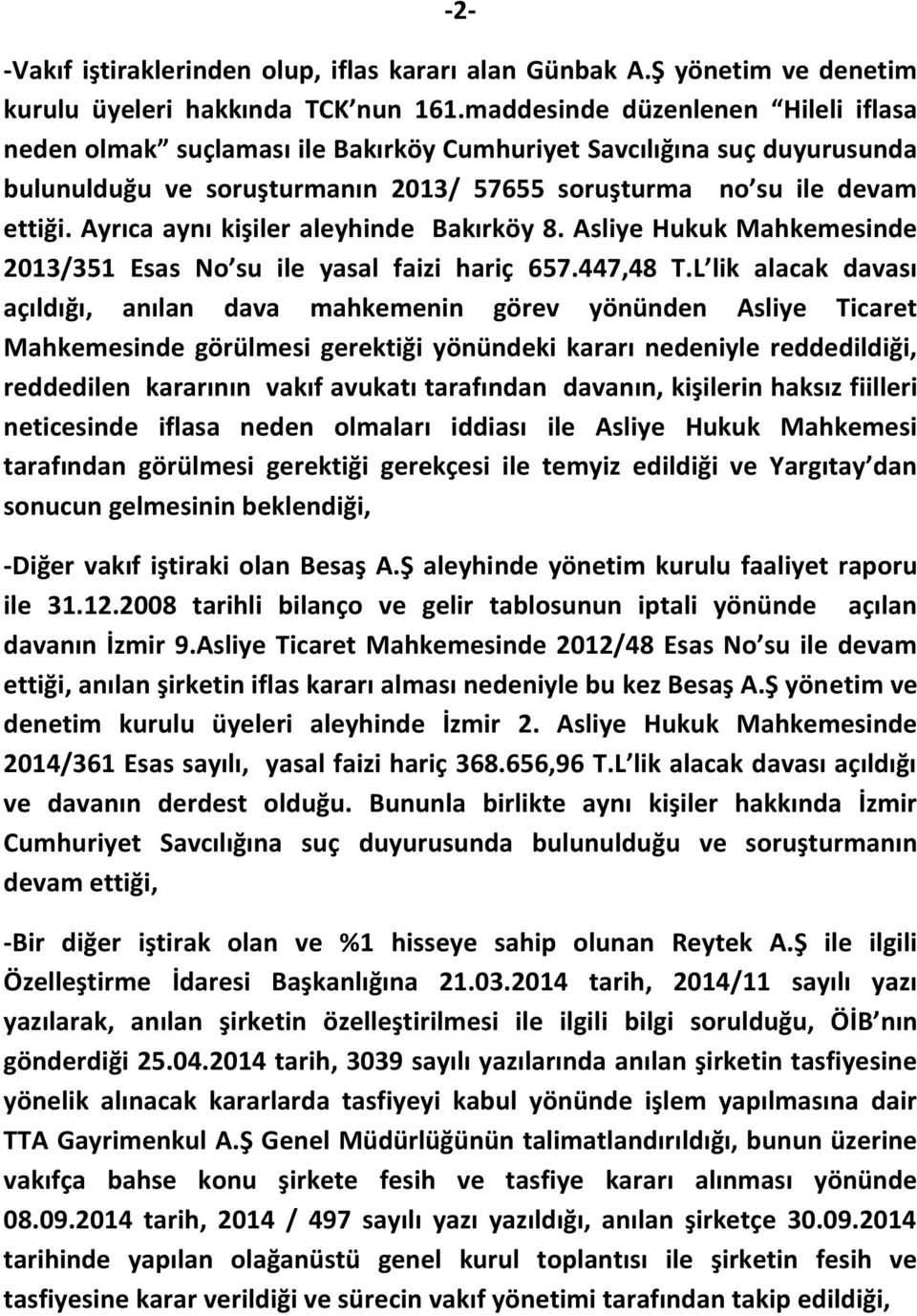 Ayrıca aynı kişiler aleyhinde Bakırköy 8. Asliye Hukuk Mahkemesinde 2013/351 Esas No su ile yasal faizi hariç 657.447,48 T.