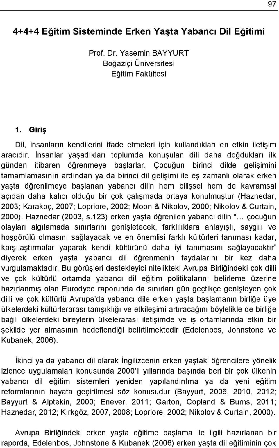 Çocuğun birinci dilde gelişimini tamamlamasının ardından ya da birinci dil gelişimi ile eş zamanlı olarak erken yaşta öğrenilmeye başlanan yabancı dilin hem bilişsel hem de kavramsal açıdan daha