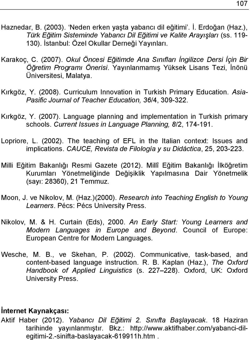 Yayınlanmamış Yüksek Lisans Tezi, İnönü Üniversitesi, Malatya. Kırkgöz, Y. (2008). Curriculum Innovation in Turkish Primary Education. Asia- Pasific Journal of Teacher Education, 36/4, 309-322.