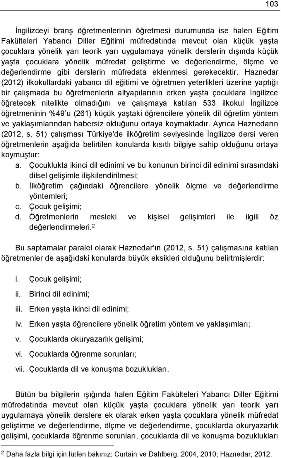 Haznedar (2012) ilkokullardaki yabancı dil eğitimi ve öğretmen yeterlikleri üzerine yaptığı bir çalışmada bu öğretmenlerin altyapılarının erken yaşta çocuklara İngilizce öğretecek nitelikte