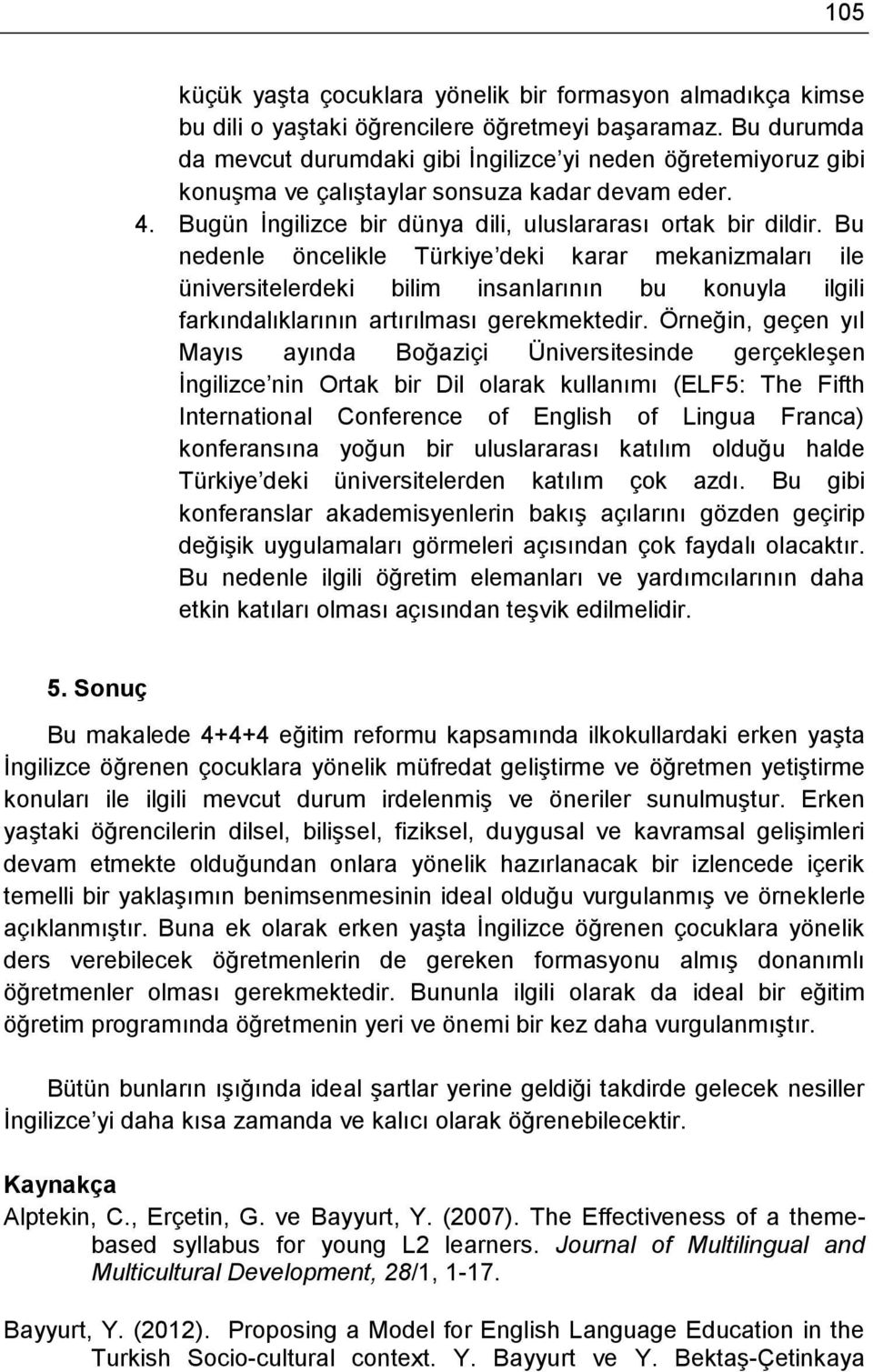 Bu nedenle öncelikle Türkiye deki karar mekanizmaları ile üniversitelerdeki bilim insanlarının bu konuyla ilgili farkındalıklarının artırılması gerekmektedir.