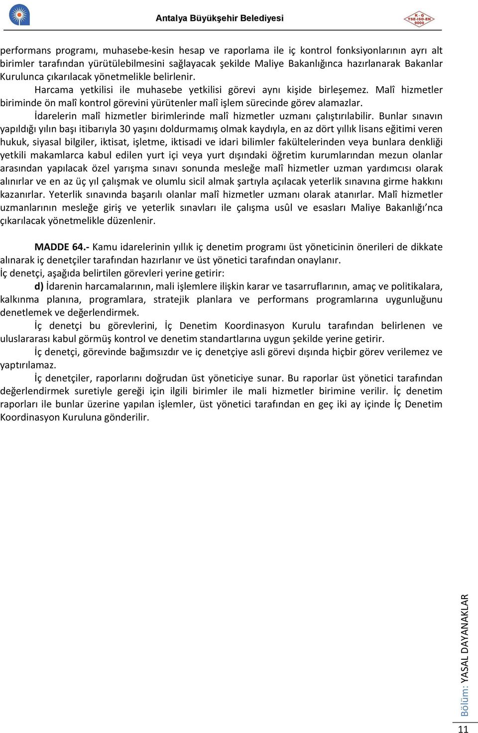 Malî hizmetler biriminde ön malî kontrol görevini yürütenler malî işlem sürecinde görev alamazlar. İdarelerin malî hizmetler birimlerinde malî hizmetler uzmanı çalıştırılabilir.