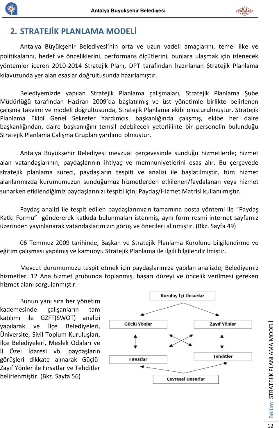 Belediyemizde yapılan Stratejik Planlama çalışmaları, Stratejik Planlama Şube Müdürlüğü tarafından Haziran 2009 da başlatılmış ve üst yönetimle birlikte belirlenen çalışma takvimi ve modeli