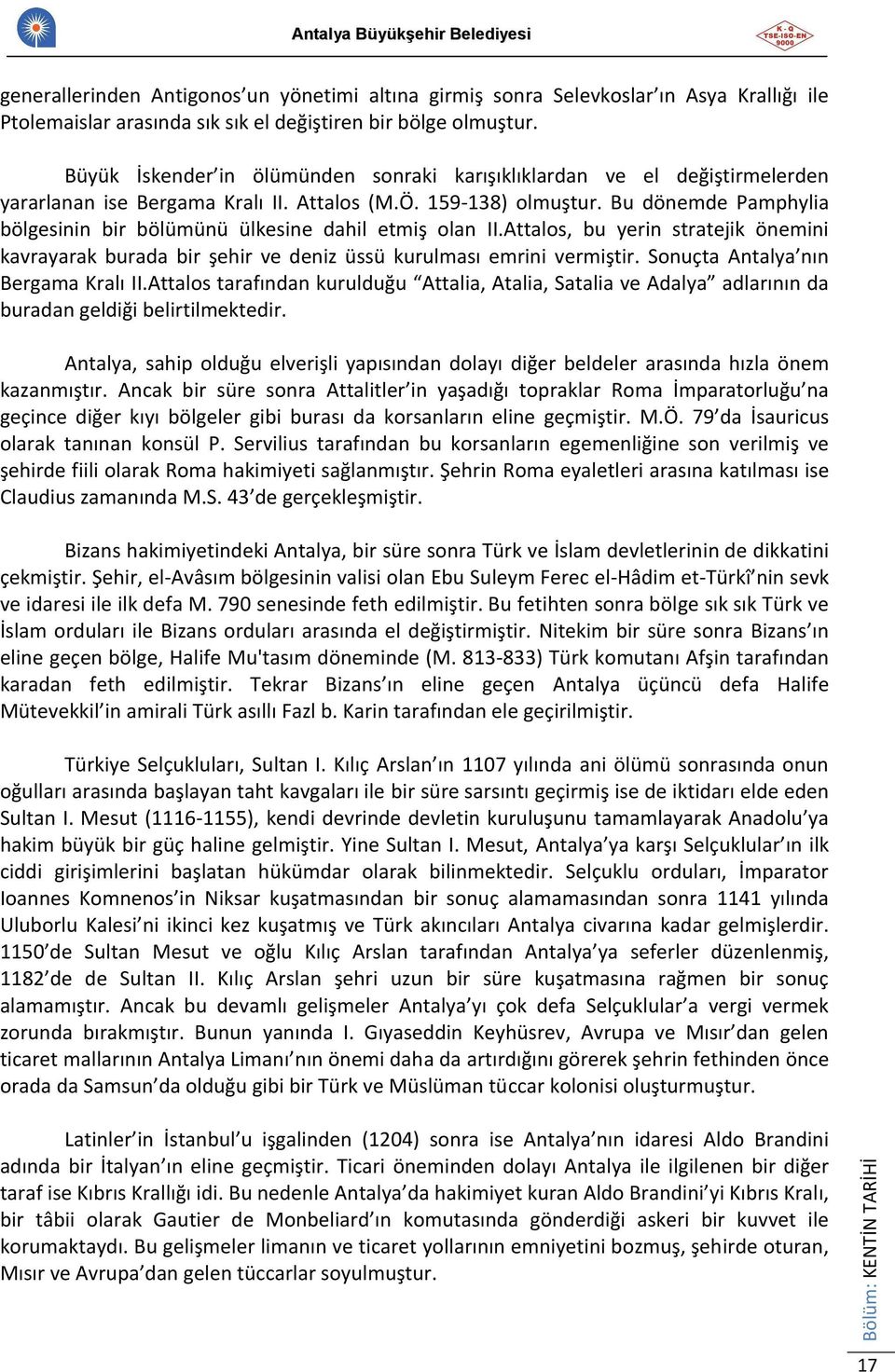 Bu dönemde Pamphylia bölgesinin bir bölümünü ülkesine dahil etmiş olan II.Attalos, bu yerin stratejik önemini kavrayarak burada bir şehir ve deniz üssü kurulması emrini vermiştir.