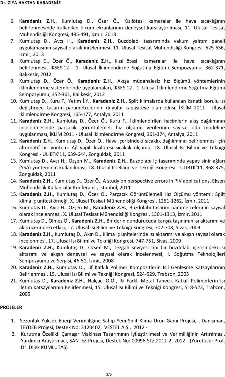 Ulusal Tesisat Mühendisliği Kongresi, 625-636, İzmir, 2013 8. Kumlutaş D., Özer Ö., Karadeniz Z.H., Kızıl ötesi kameralar ile hava sıcaklığının belirlenmesi, İKSES'12-1.