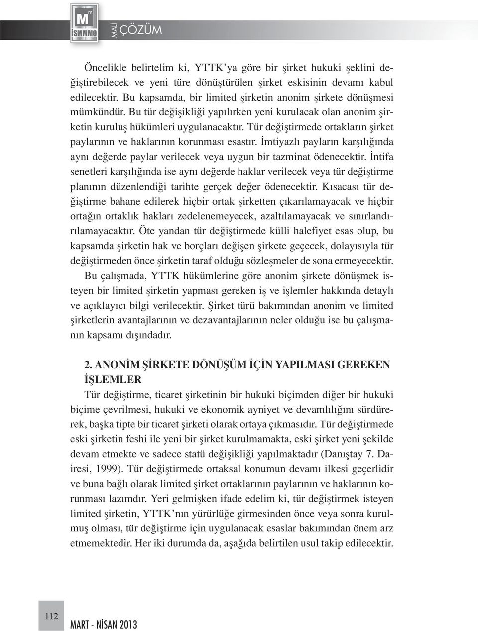 Tür değiştirmede ortakların şirket paylarının ve haklarının korunması esastır. İmtiyazlı payların karşılığında aynı değerde paylar verilecek veya uygun bir tazminat ödenecektir.