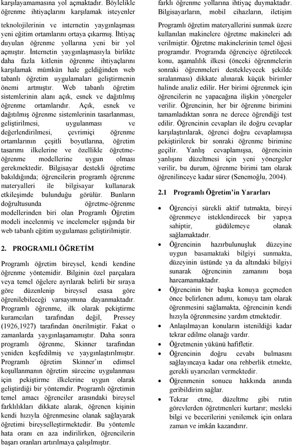 İnternetin yaygınlaşmasıyla birlikte daha fazla kitlenin öğrenme ihtiyaçlarını karşılamak mümkün hale geldiğinden web tabanlı öğretim uygulamaları geliştirmenin önemi artmıştır.