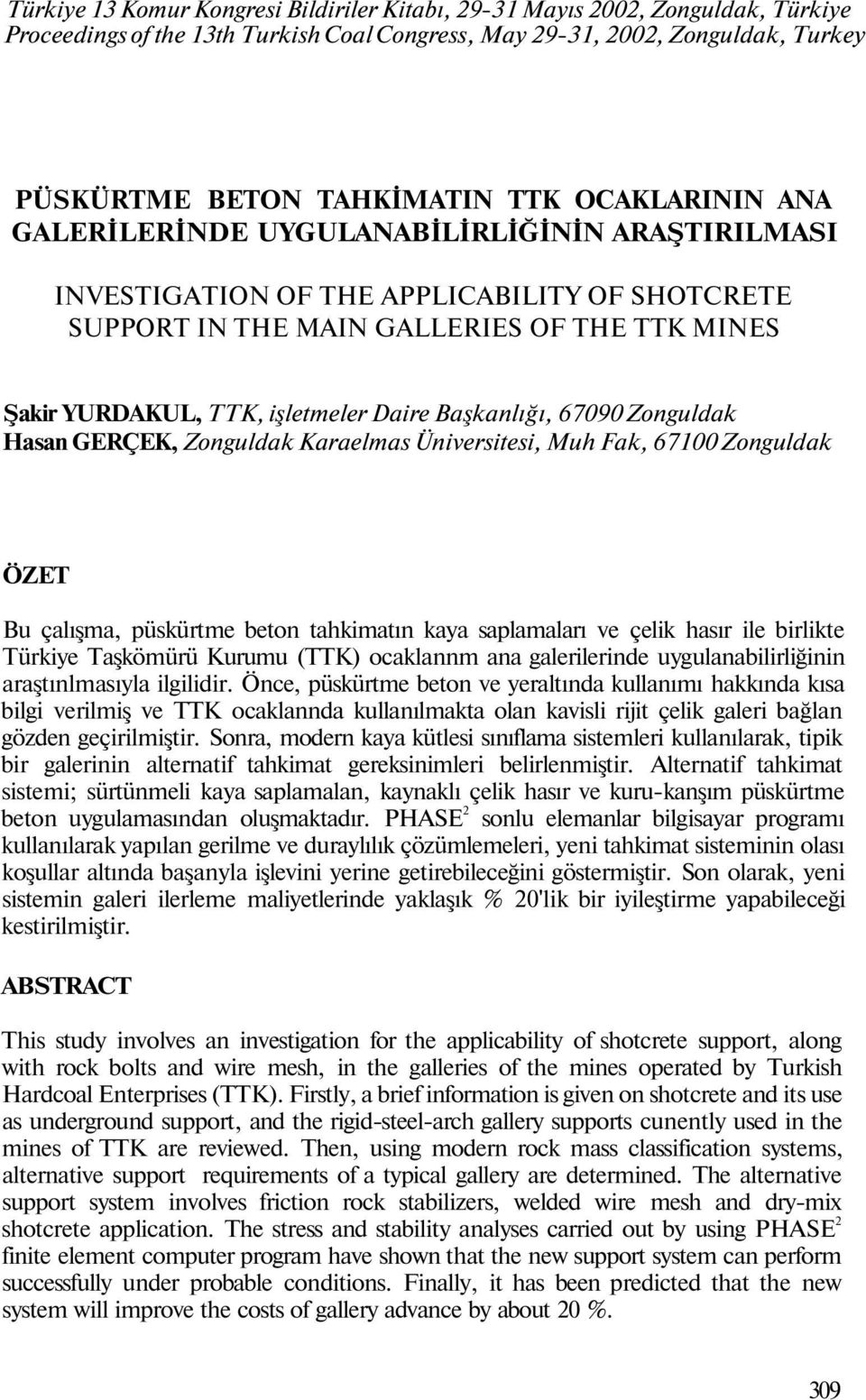 Başkanlığı, 67090 Zonguldak Hasan GERÇEK, Zonguldak Karaelmas Üniversitesi, Muh Fak, 67100 Zonguldak ÖZET Bu çalışma, püskürtme beton tahkimatın kaya saplamaları ve çelik hasır ile birlikte Türkiye
