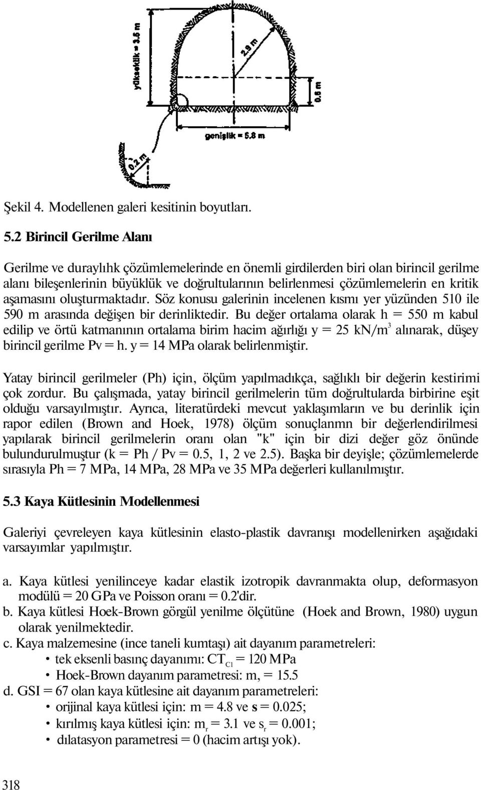 aşamasını oluşturmaktadır. Söz konusu galerinin incelenen kısmı yer yüzünden 510 ile 590 m arasında değişen bir derinliktedir.